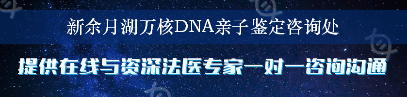 新余月湖万核DNA亲子鉴定咨询处